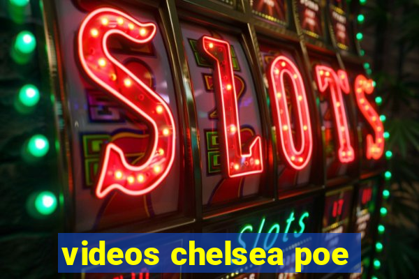 videos chelsea poe